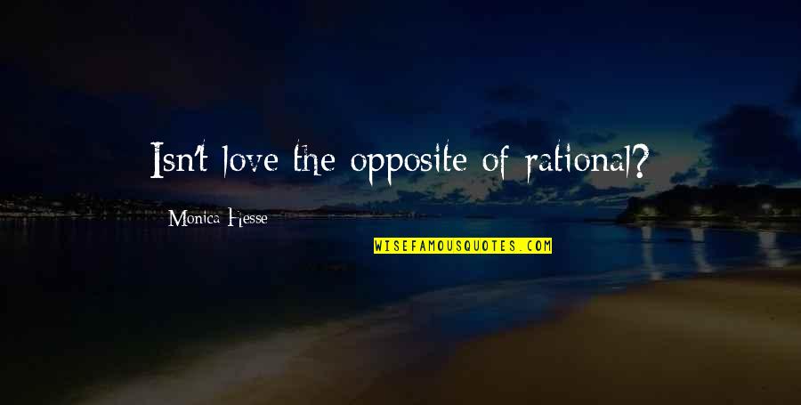 Sueltos Animales Quotes By Monica Hesse: Isn't love the opposite of rational? Sueltos Animales Quotes By Monica Hesse: Isn't love the opposite of rational?