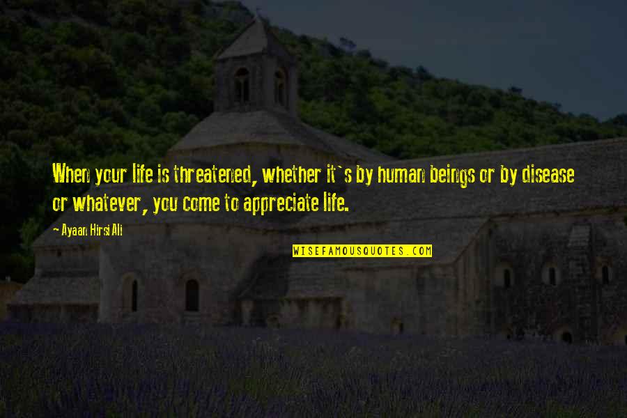 Suemi Jun Quotes By Ayaan Hirsi Ali: When your life is threatened, whether it's by Suemi Jun Quotes By Ayaan Hirsi Ali: When your life is threatened, whether it's by
