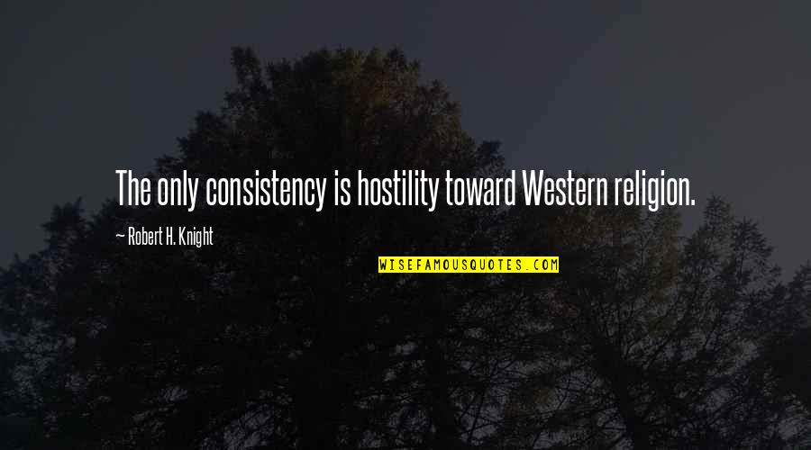 Suemick15 Quotes By Robert H. Knight: The only consistency is hostility toward Western religion. Suemick15 Quotes By Robert H. Knight: The only consistency is hostility toward Western religion.
