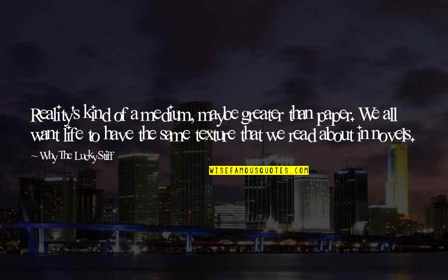 Suemick15 Quotes By Why The Lucky Stiff: Reality's kind of a medium, maybe greater than Suemick15 Quotes By Why The Lucky Stiff: Reality's kind of a medium, maybe greater than