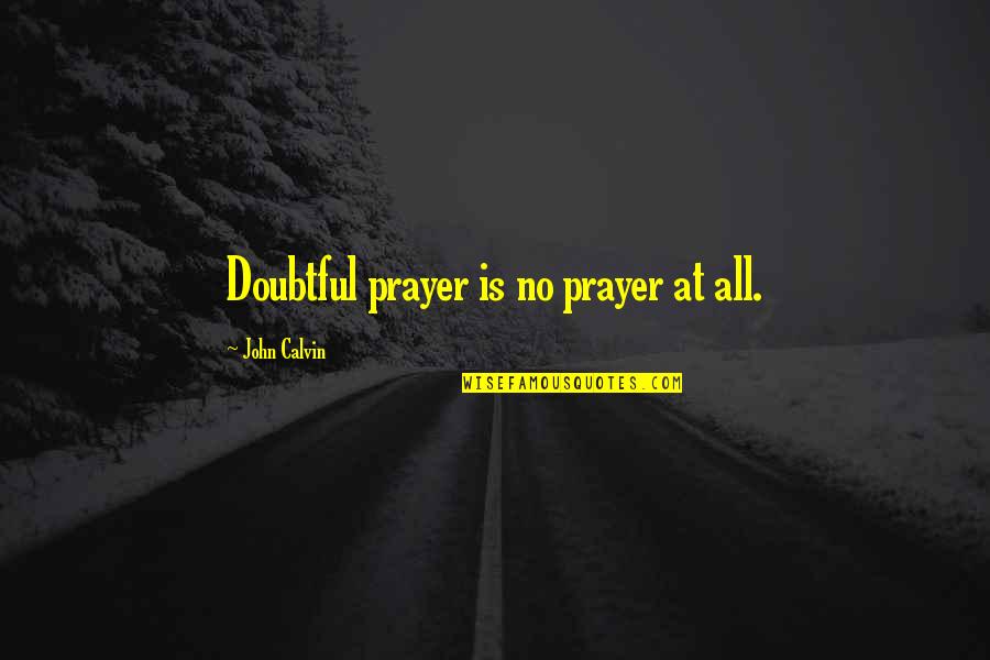 Suenen C C Quotes By John Calvin: Doubtful prayer is no prayer at all.