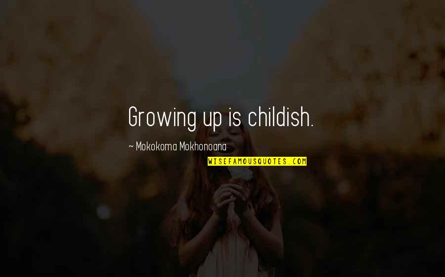 Sueno In Spanish Quotes By Mokokoma Mokhonoana: Growing up is childish.