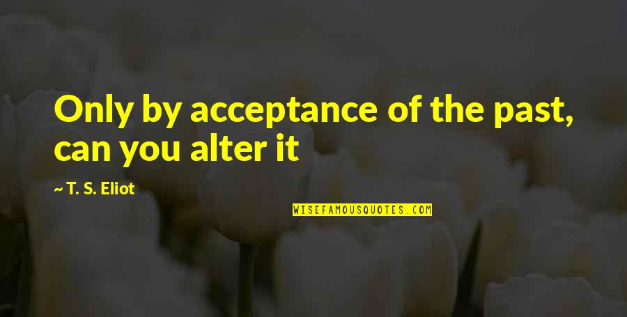 Sueno In Spanish Quotes By T. S. Eliot: Only by acceptance of the past, can you