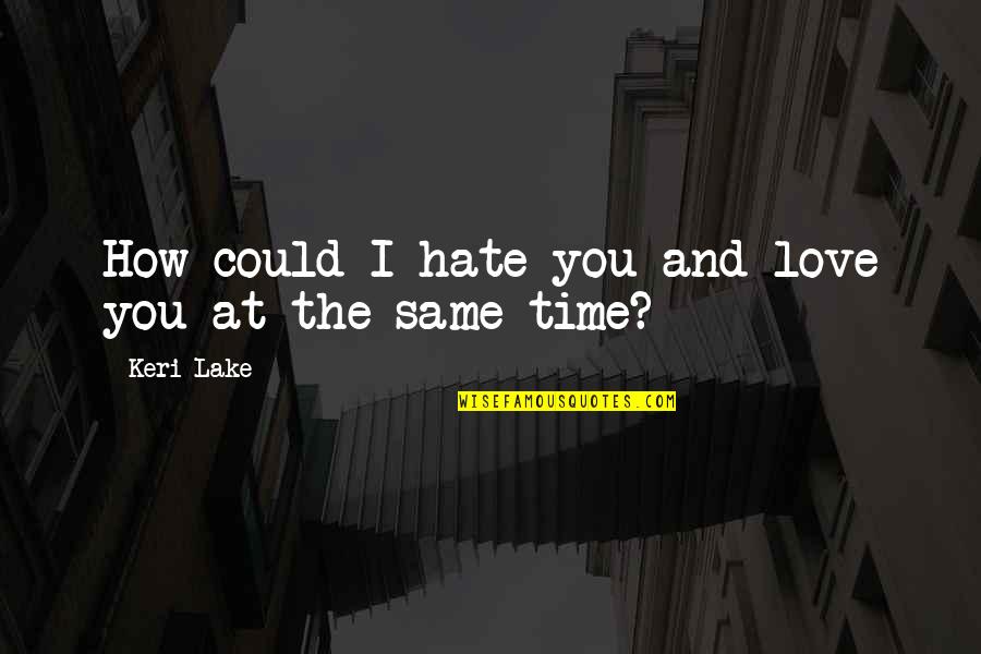 Sueno Yarn Quotes By Keri Lake: How could I hate you and love you