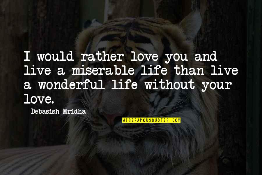 Suenos Significado Quotes By Debasish Mridha: I would rather love you and live a Suenos Significado Quotes By Debasish Mridha: I would rather love you and live a