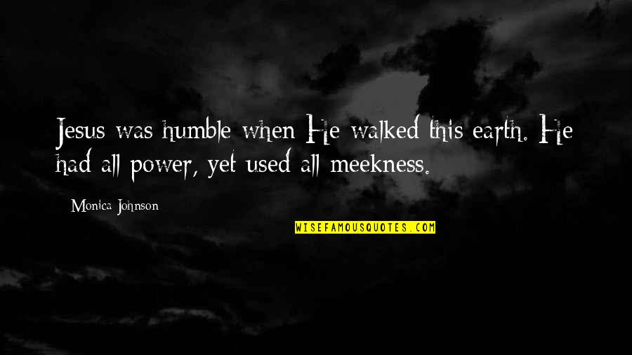Suero En Quotes By Monica Johnson: Jesus was humble when He walked this earth. Suero En Quotes By Monica Johnson: Jesus was humble when He walked this earth.