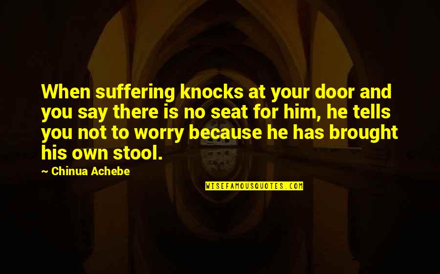 Suerte Tequila Quotes By Chinua Achebe: When suffering knocks at your door and you