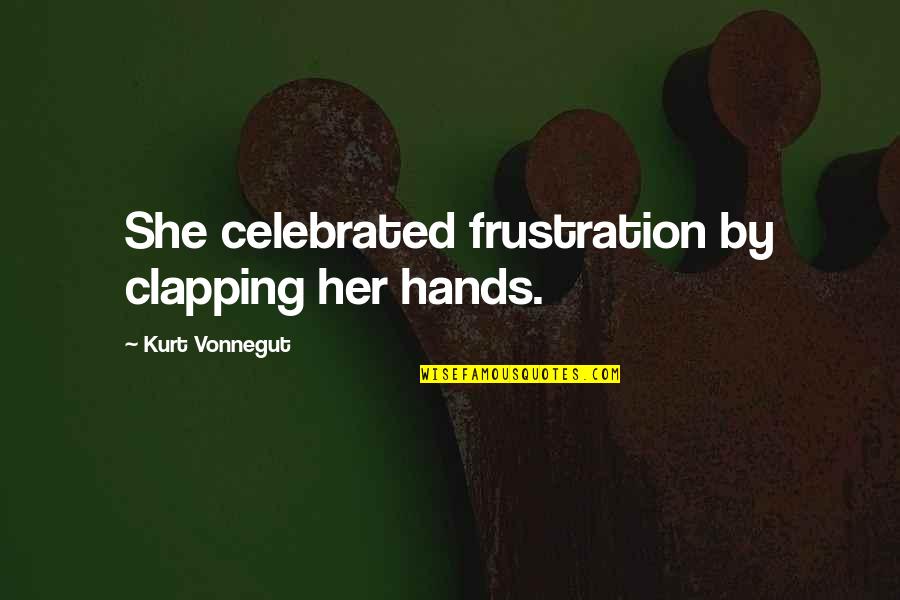 Sue's Corner Quotes By Kurt Vonnegut: She celebrated frustration by clapping her hands.