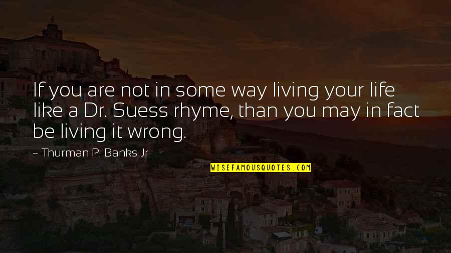Suess Quotes By Thurman P. Banks Jr.: If you are not in some way living