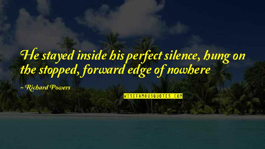 Suet Feeders Quotes By Richard Powers: He stayed inside his perfect silence, hung on