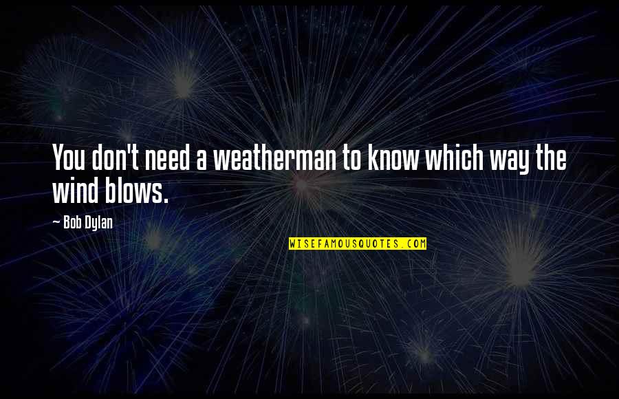 Suetonio Quotes By Bob Dylan: You don't need a weatherman to know which