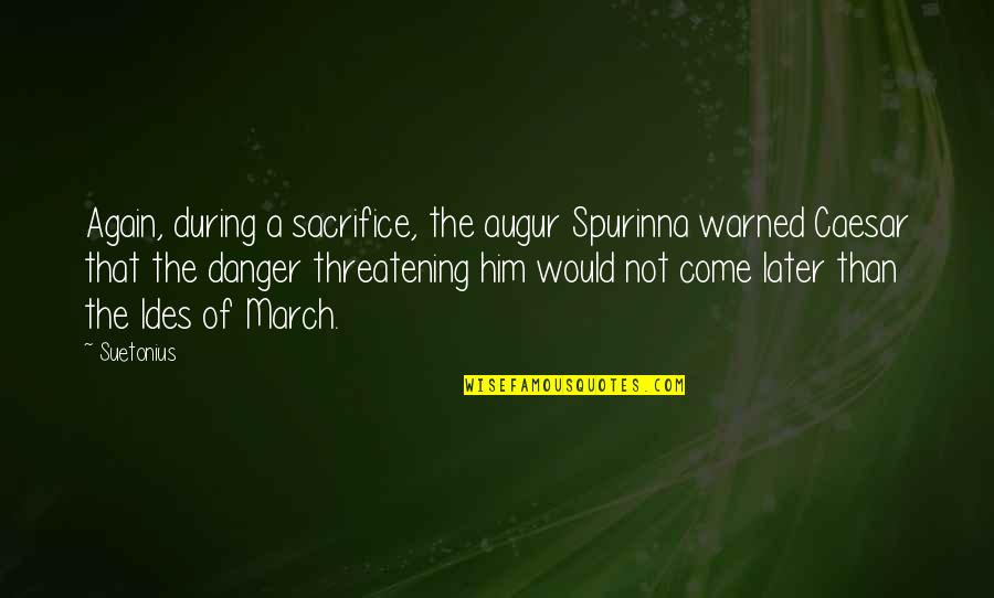 Suetonius Quotes By Suetonius: Again, during a sacrifice, the augur Spurinna warned