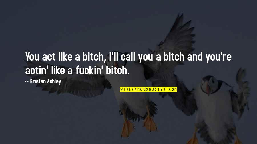 Suetonius's Quotes By Kristen Ashley: You act like a bitch, I'll call you Suetonius's Quotes By Kristen Ashley: You act like a bitch, I'll call you