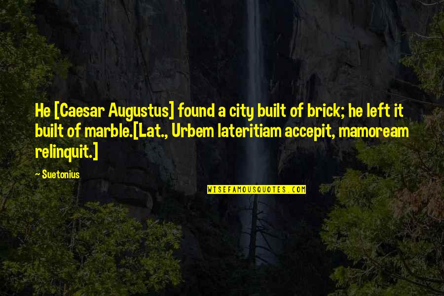 Suetonius's Quotes By Suetonius: He [Caesar Augustus] found a city built of