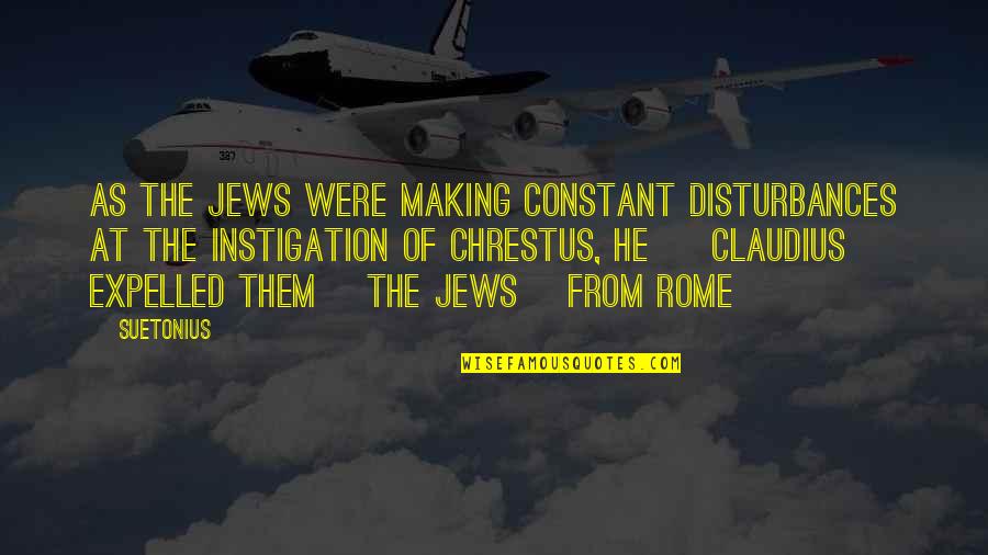 Suetonius's Quotes By Suetonius: As the Jews were making constant disturbances at Suetonius's Quotes By Suetonius: As the Jews were making constant disturbances at