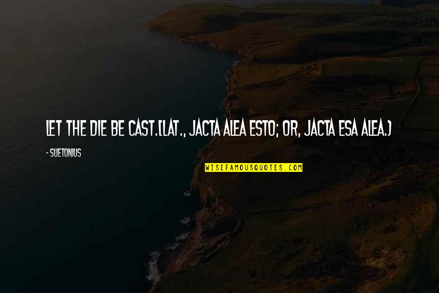 Suetonius's Quotes By Suetonius: Let the die be cast.[Lat., Jacta alea esto;