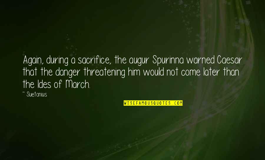 Suetonius's Quotes By Suetonius: Again, during a sacrifice, the augur Spurinna warned Suetonius's Quotes By Suetonius: Again, during a sacrifice, the augur Spurinna warned