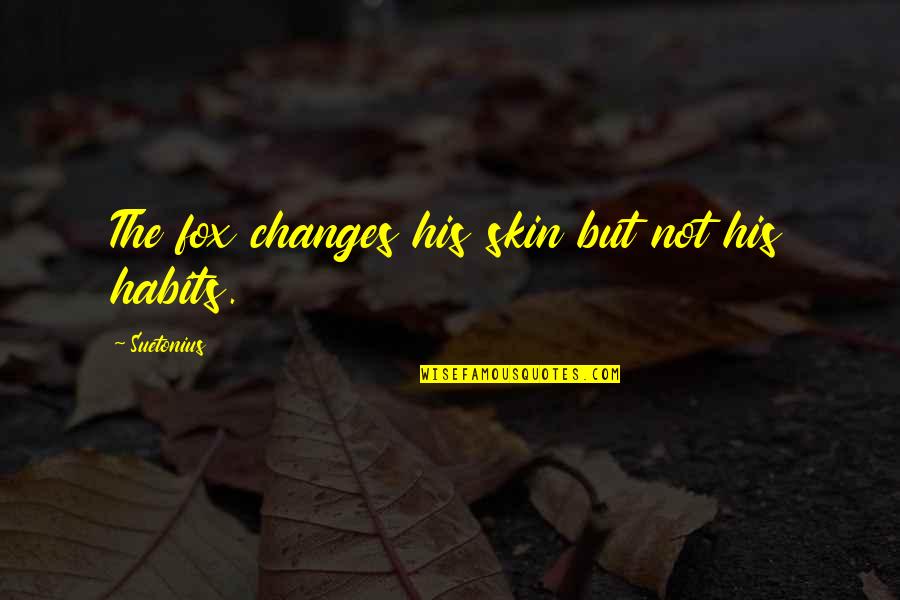 Suetonius's Quotes By Suetonius: The fox changes his skin but not his Suetonius's Quotes By Suetonius: The fox changes his skin but not his