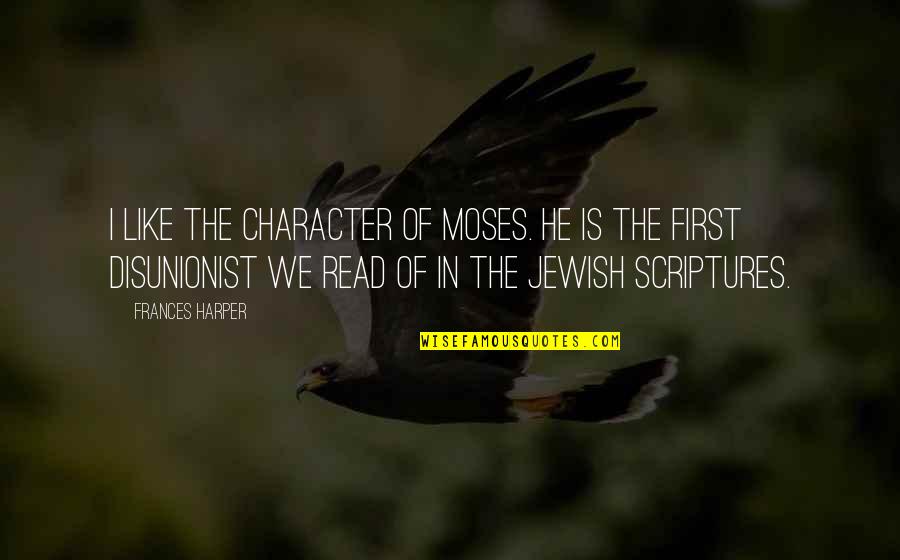 Sueurs Excessives Quotes By Frances Harper: I like the character of Moses. He is Sueurs Excessives Quotes By Frances Harper: I like the character of Moses. He is