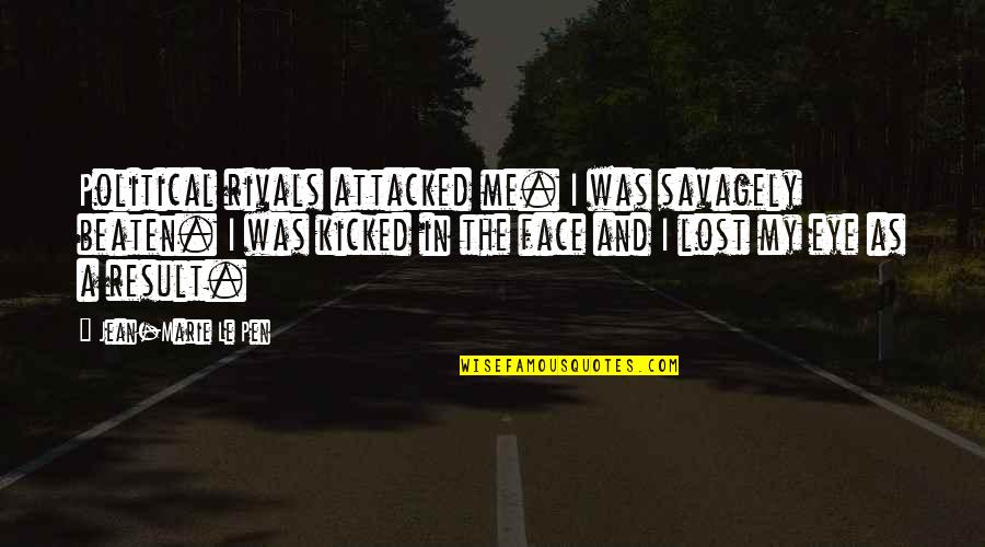 Suevia Sindelfingen Quotes By Jean-Marie Le Pen: Political rivals attacked me. I was savagely beaten. Suevia Sindelfingen Quotes By Jean-Marie Le Pen: Political rivals attacked me. I was savagely beaten.