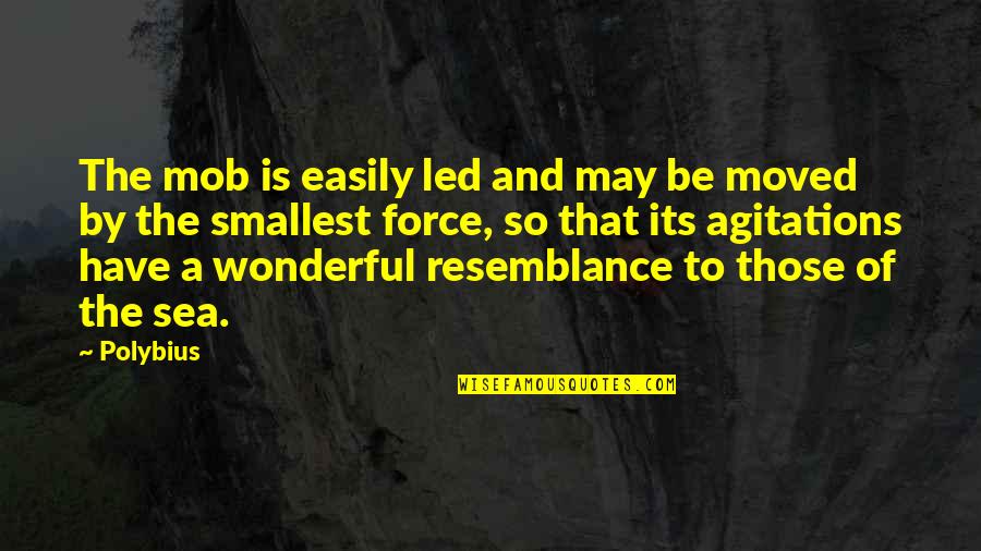 Suevia Sindelfingen Quotes By Polybius: The mob is easily led and may be Suevia Sindelfingen Quotes By Polybius: The mob is easily led and may be
