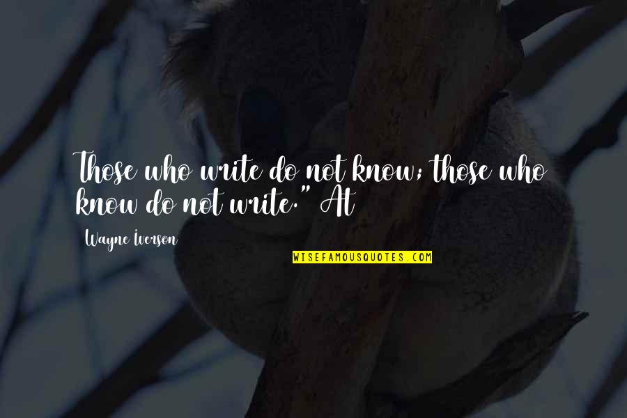 Suevia Sindelfingen Quotes By Wayne Iverson: Those who write do not know; those who Suevia Sindelfingen Quotes By Wayne Iverson: Those who write do not know; those who