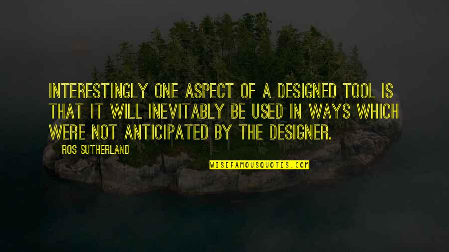 Suevite Quotes By Ros Sutherland: Interestingly one aspect of a designed tool is Suevite Quotes By Ros Sutherland: Interestingly one aspect of a designed tool is