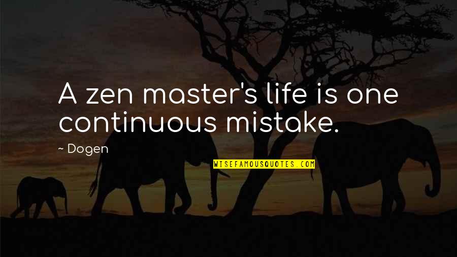 Suey Pig Quotes By Dogen: A zen master's life is one continuous mistake.