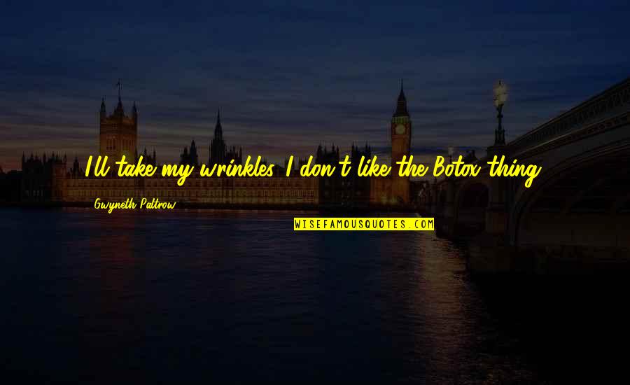 Suey Quotes By Gwyneth Paltrow: I'll take my wrinkles. I don't like the