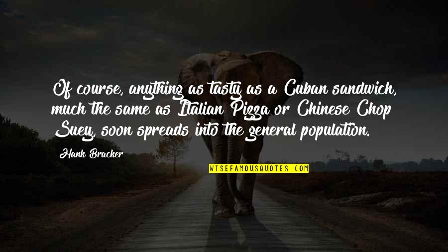 Suey Quotes By Hank Bracker: Of course, anything as tasty as a Cuban