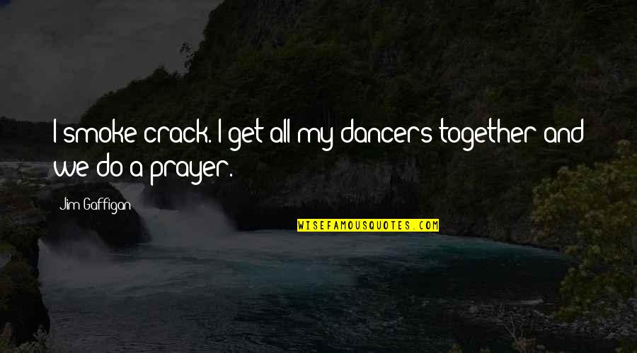 Suey Quotes By Jim Gaffigan: I smoke crack. I get all my dancers
