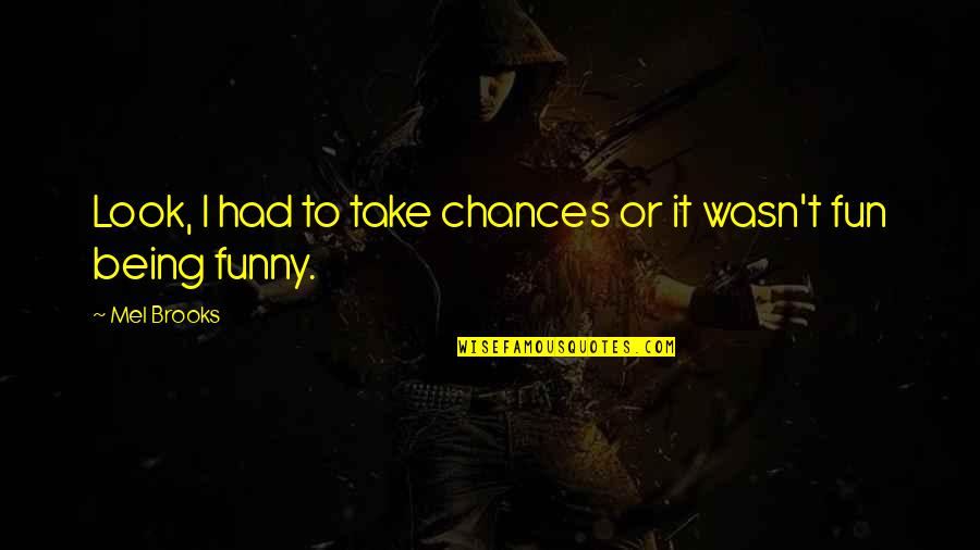 Suey Quotes By Mel Brooks: Look, I had to take chances or it