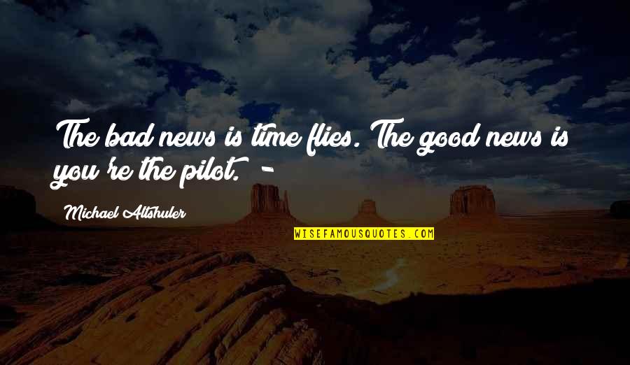 Suey Quotes By Michael Altshuler: The bad news is time flies. The good