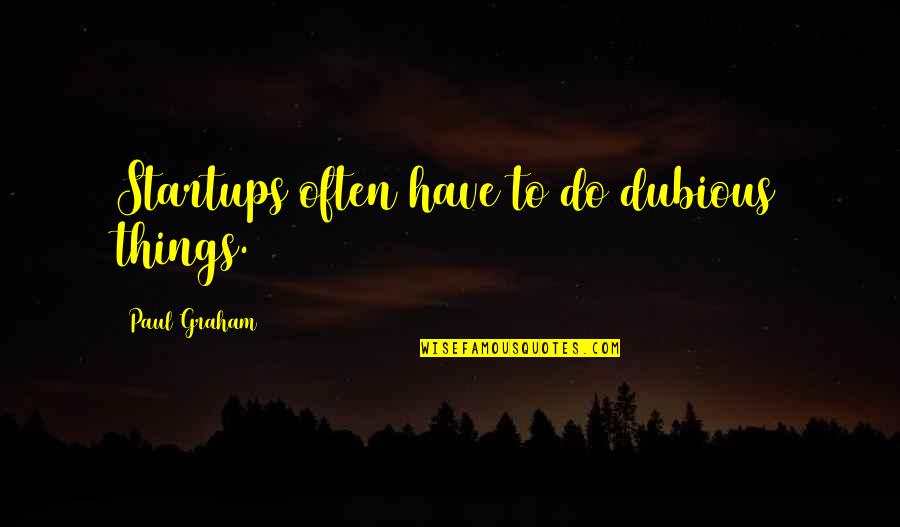 Suface Quotes By Paul Graham: Startups often have to do dubious things. Suface Quotes By Paul Graham: Startups often have to do dubious things.