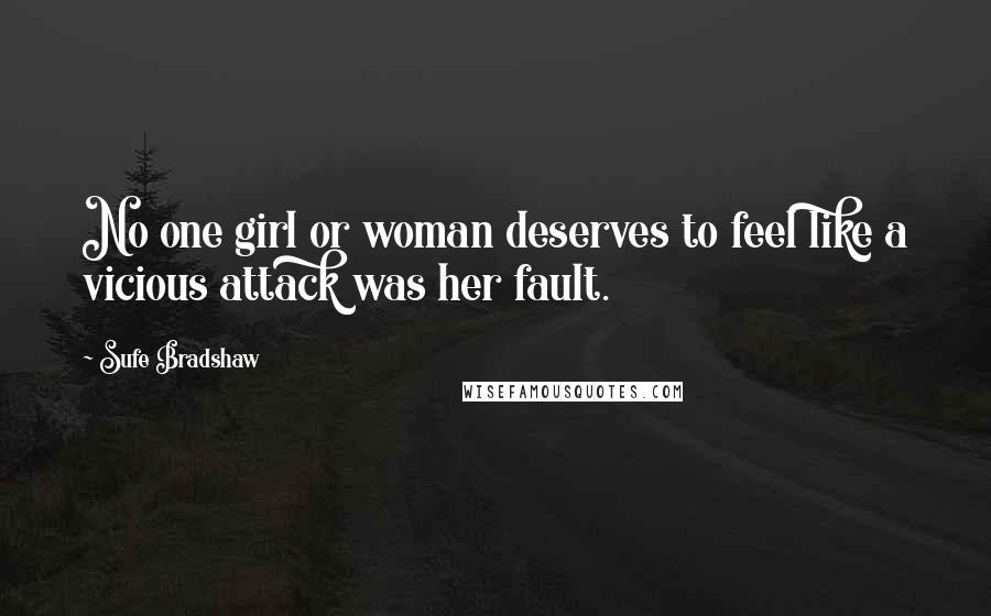 Sufe Bradshaw quotes: No one girl or woman deserves to feel like a vicious attack was her fault.