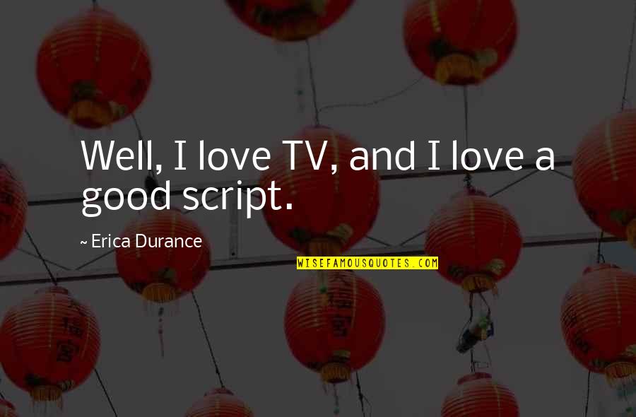 Sufering Quotes By Erica Durance: Well, I love TV, and I love a