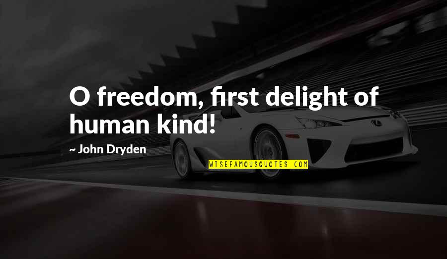 Sufering Quotes By John Dryden: O freedom, first delight of human kind!