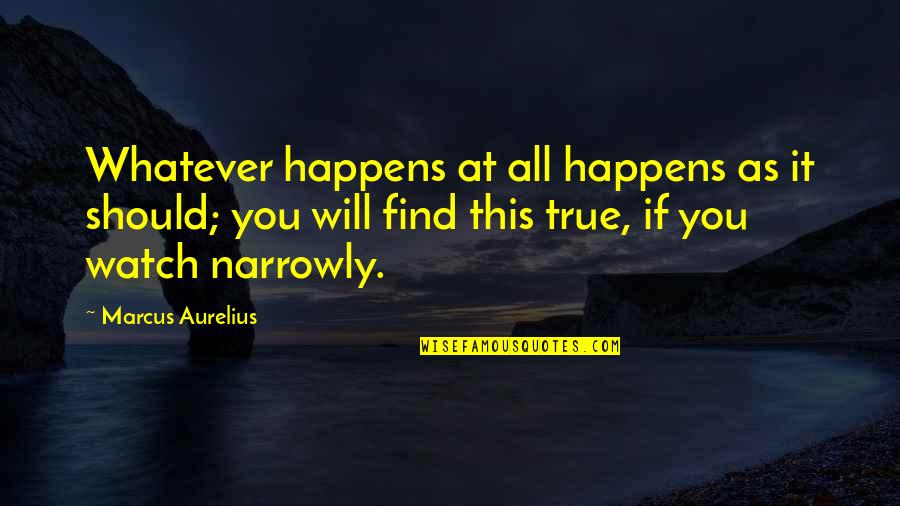 Sufering Quotes By Marcus Aurelius: Whatever happens at all happens as it should;