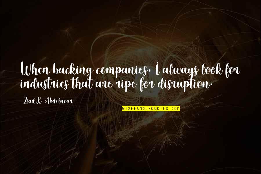 Suferinta Scoala Quotes By Ziad K. Abdelnour: When backing companies, I always look for industries