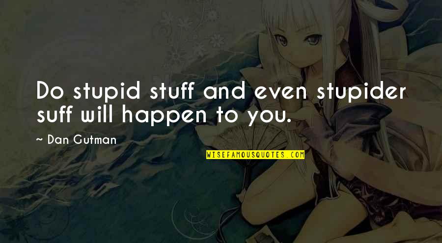 Suff Quotes By Dan Gutman: Do stupid stuff and even stupider suff will