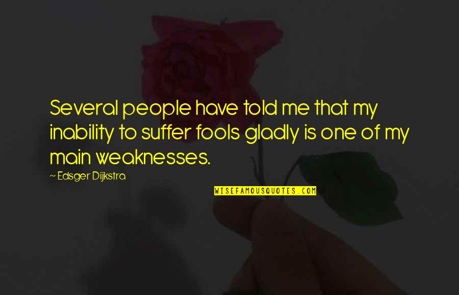 Suffer Fools Gladly Quotes By Edsger Dijkstra: Several people have told me that my inability