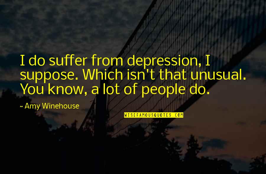 Suffer From Depression Quotes By Amy Winehouse: I do suffer from depression, I suppose. Which
