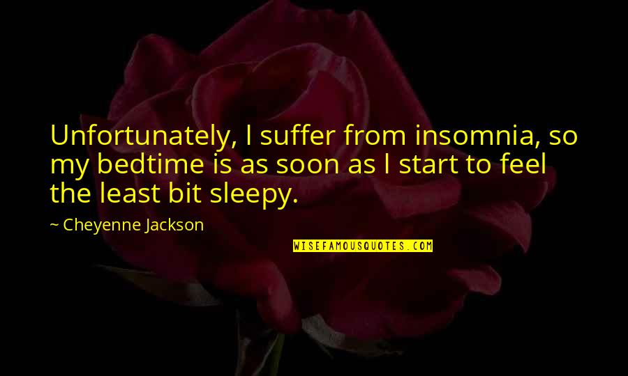 Suffer From Insomnia Quotes By Cheyenne Jackson: Unfortunately, I suffer from insomnia, so my bedtime