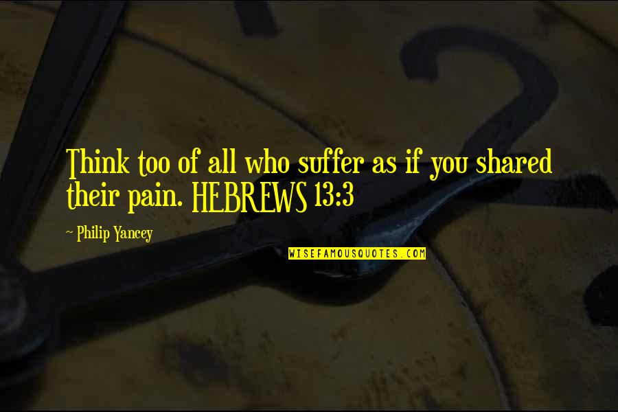 Suffer From Pain Quotes By Philip Yancey: Think too of all who suffer as if
