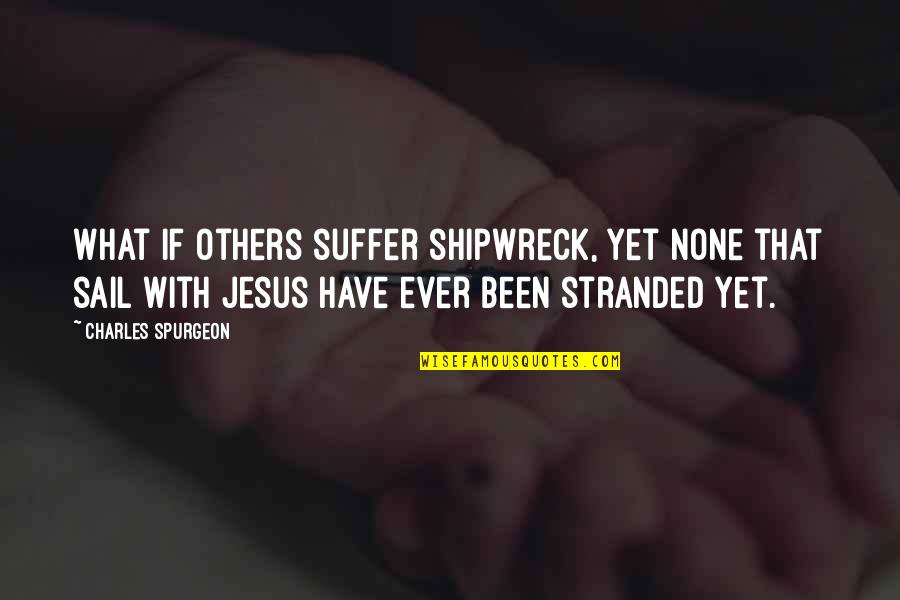 Suffer No More Quotes By Charles Spurgeon: What if others suffer shipwreck, yet none that Suffer No More Quotes By Charles Spurgeon: What if others suffer shipwreck, yet none that