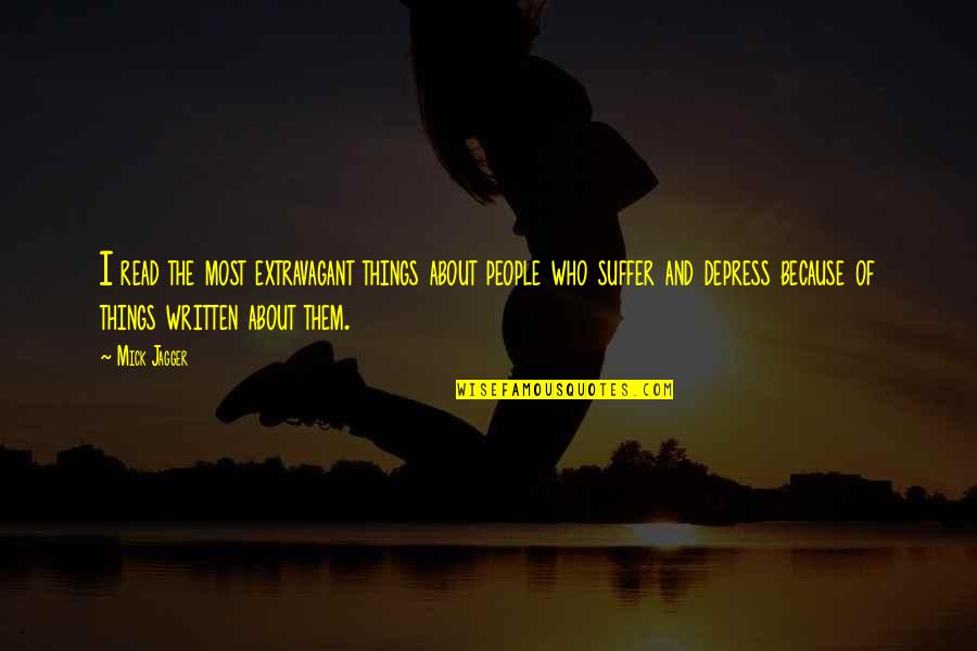 Suffer No More Quotes By Mick Jagger: I read the most extravagant things about people Suffer No More Quotes By Mick Jagger: I read the most extravagant things about people