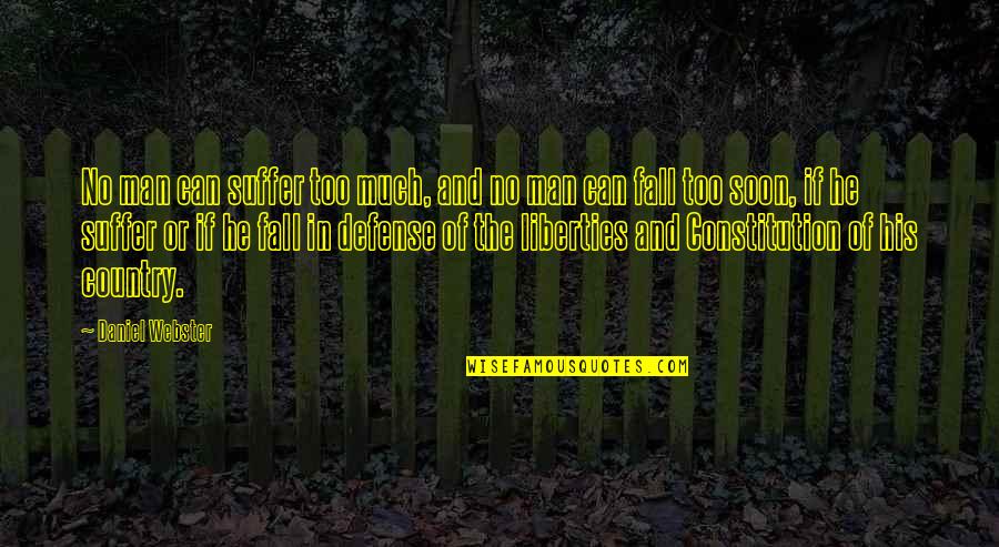 Suffer Now So That Quotes By Daniel Webster: No man can suffer too much, and no Suffer Now So That Quotes By Daniel Webster: No man can suffer too much, and no