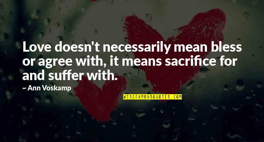 Suffer Quotes By Ann Voskamp: Love doesn't necessarily mean bless or agree with, Suffer Quotes By Ann Voskamp: Love doesn't necessarily mean bless or agree with,