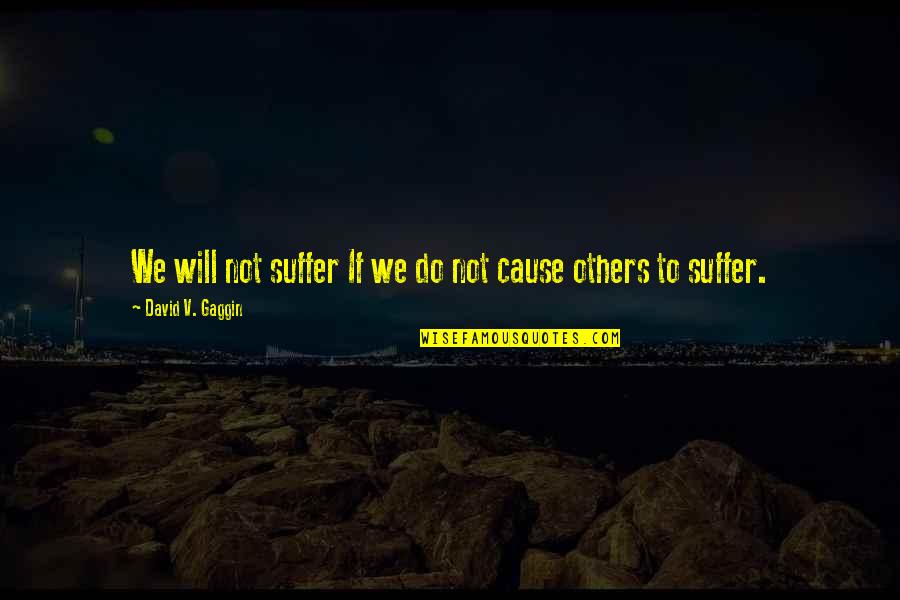 Suffer Quotes By David V. Gaggin: We will not suffer If we do not
