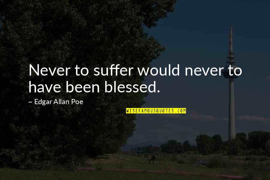 Suffer Quotes By Edgar Allan Poe: Never to suffer would never to have been